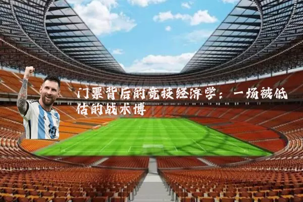 门票背后的竞技经济学：一场被低估的战术博弈