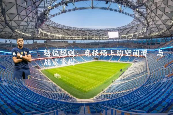 越位规则：竞技场上的空间博弈与战术重构