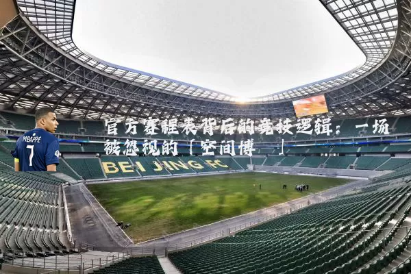 官方赛程表背后的竞技逻辑：一场被忽视的「空间博弈」