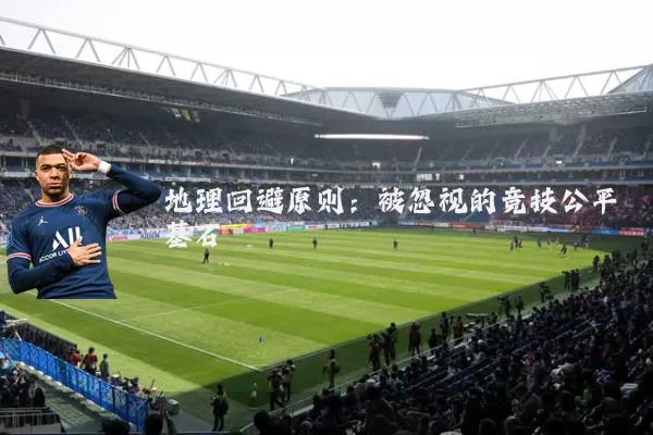 地理回避原则：被忽视的竞技公平基石